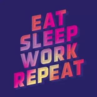 Mangiare, dormire, lavorare, ripetere